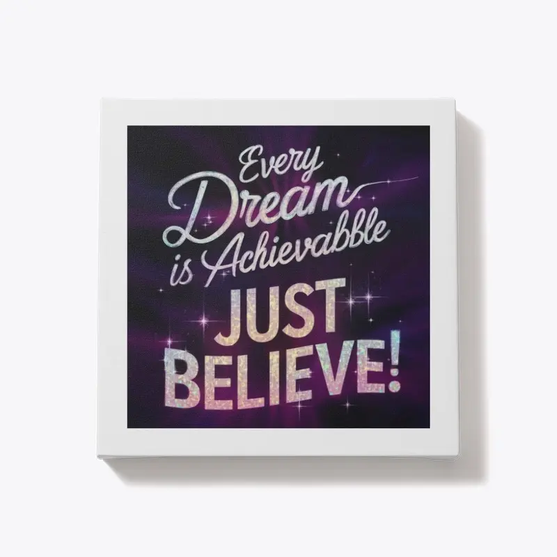 Every dream is achievable, just believe!