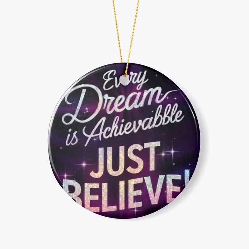 Every dream is achievable, just believe!