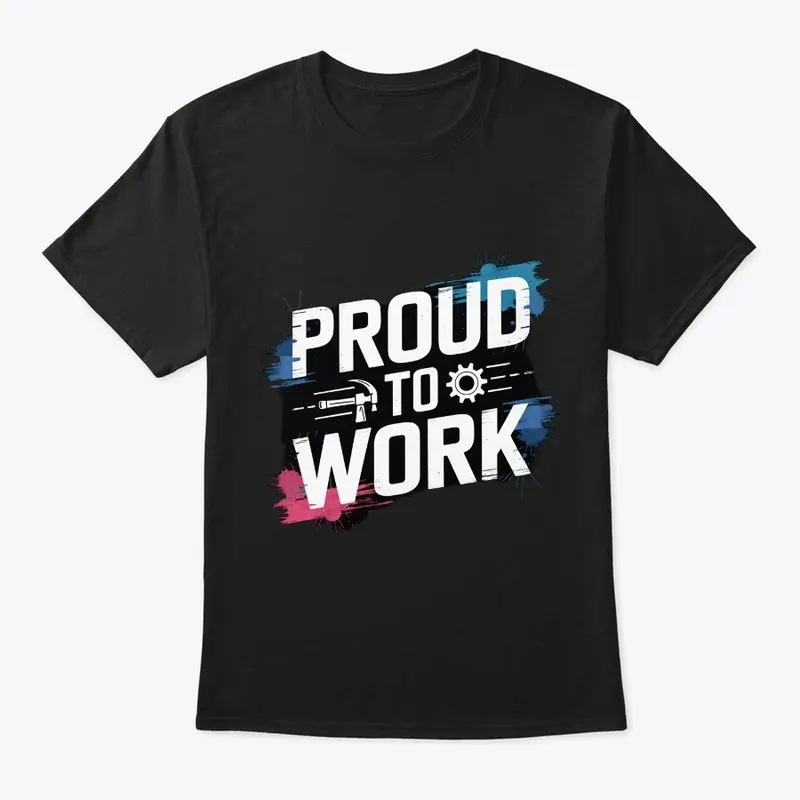 Proud to Work – Modern and Artistic Tee