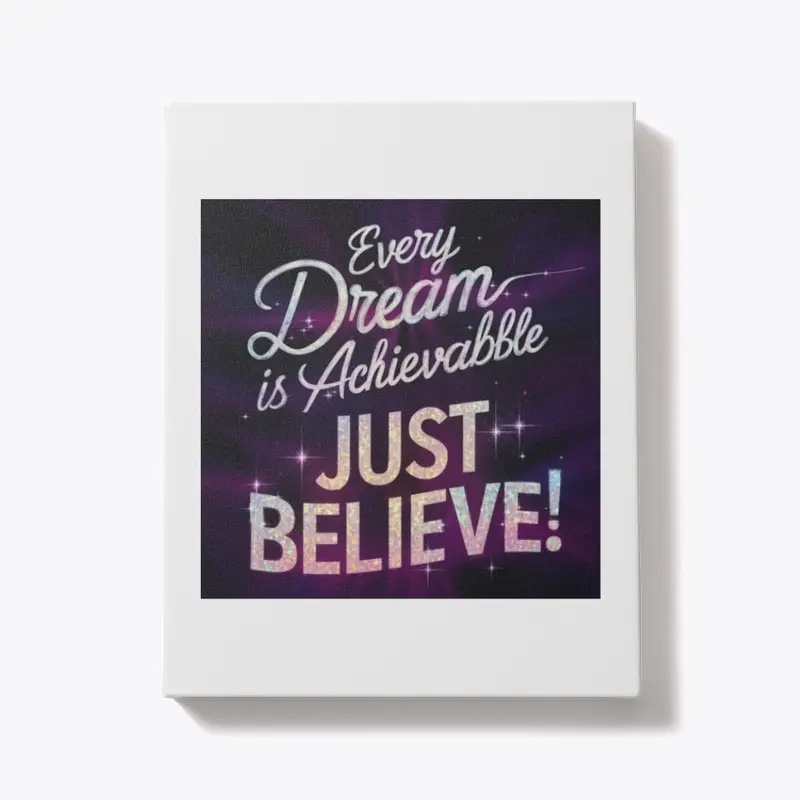 Every dream is achievable, just believe!